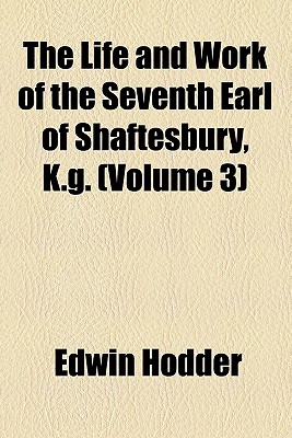 The Life and Work of the Seventh Earl of Shaftesbury, K.G. (Volume 3)