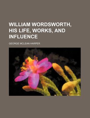 William Wordsworth, His Life, Works, and Influence (Volume 1)