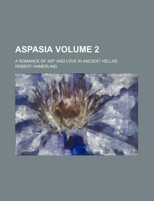 Aspasia; a romance of art and love in ancient Hellas Volume 2