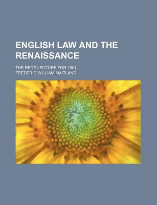 English Law and the Renaissance: The Rede Lecture for 1901