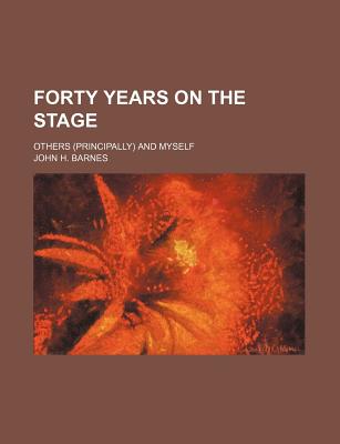 Forty Years on the Stage; Others (Principally) and Myself
