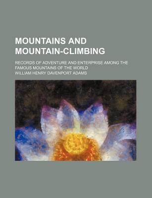 Mountains and mountain-climbing; records of adventure and enterprise among the famous mountains of the world