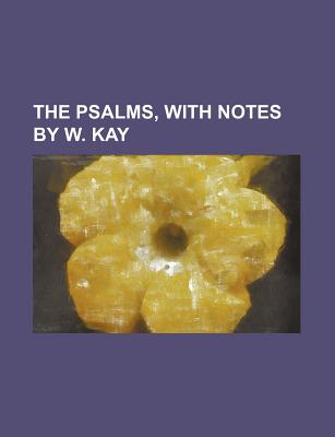 The Psalms, with notes by W. Kay