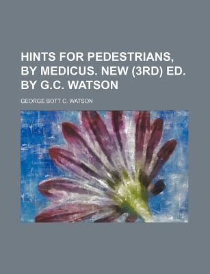Hints for pedestrians, by Medicus. New (3rd) ed. By G.C. Watson