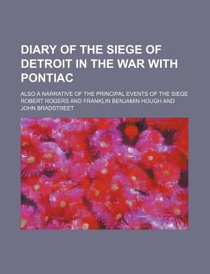 Diary of the Siege of Detroit in the War with Pontiac; Also a Narrative of the Principal Events of the Siege