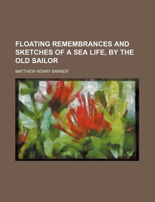 Floating Remembrances and Sketches of a Sea Life, by the Old Sailor