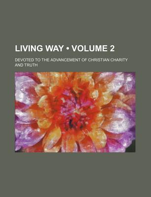 Living Way (Volume 2); Devoted to the Advancement of Christian Charity and Truth