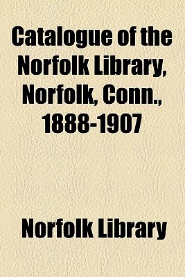 Catalogue of the Norfolk Library, Norfolk, Conn., 1888-1907