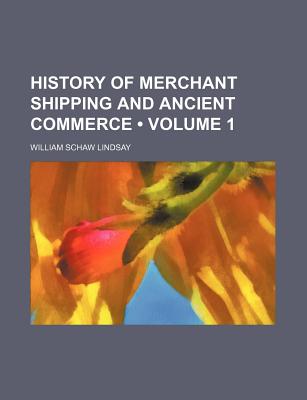 History of Merchant Shipping and Ancient Commerce (Volume 1)