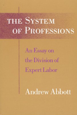 The System of Professions: An Essay on the Division of Expert Labor (Institutions)