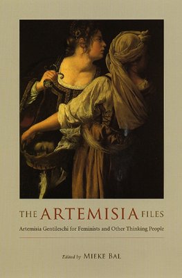 The Artemisia Files: Artemisia Gentileschi for Feminists and Other Thinking People