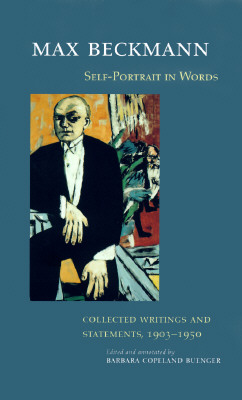 Max Beckmann: Self-Portrait in Words: Collected Writings and Statements, 1903-1950