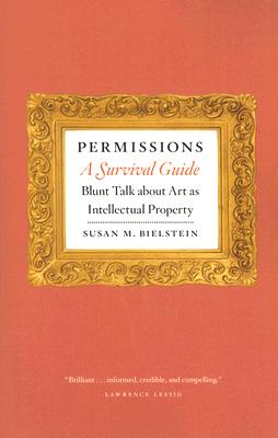 Permissions, A Survival Guide: Blunt Talk about Art as Intellectual Propery