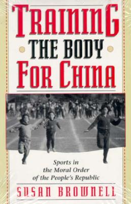 Training the Body for China: Sports in the Moral Order of the People's Republic