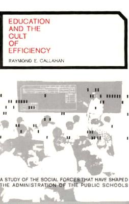 Education and the Cult of Efficiency: A Study of the Social Forces That Have Shaped the Administration of the Public Schools