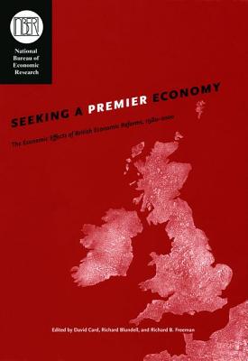 Seeking a Premier Economy: The Economic Effects of British Economic Reforms, 1980-2000 (National Bureau of Economic Research Comparative Labor Markets Series)
