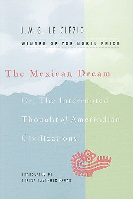 The Mexican Dream: Or, The Interrupted Thought of Amerindian Civilizations