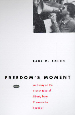 Freedom's Moment An Essay on the French Idea of Liberty from Rousseau to Foucault