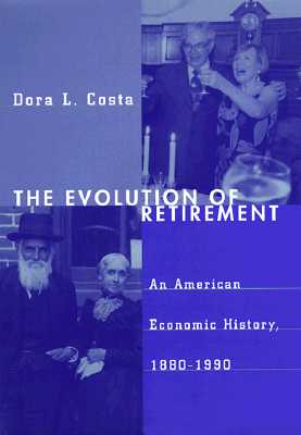 The Evolution of Retirement: An American Economic History, 1880-1990 (National Bureau of Economic Research Series on Long-Term Factors in Economic Development)