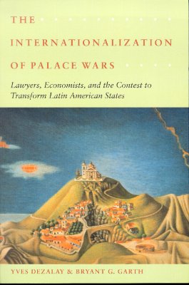 The Internationalization of Palace Wars: Lawyers, Economists, and the Contest to Transform Latin American States (Chicago Series in Law and Society)