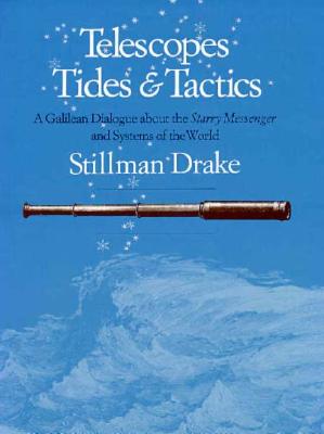 Telescopes, Tides, and Tactics: A Galilean Dialogue about The Starry Messenger and Systems of the World