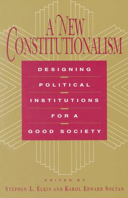 A New Constitutionalism: Designing Political Institutions for a Good Society