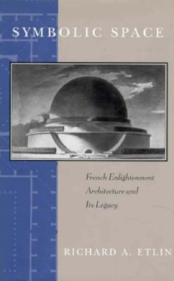 Symbolic Space: French Enlightenment Architecture and Its Legacy (Chicago Series in Law and Society (Hardcover))