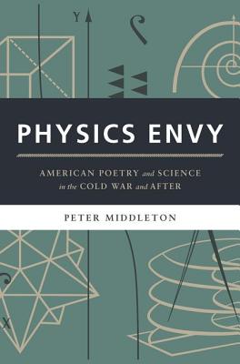 Physics Envy: American Poetry and Science in the Cold War and After