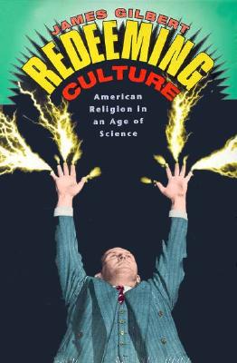 Redeeming Culture. American Religion in an Age of Science.