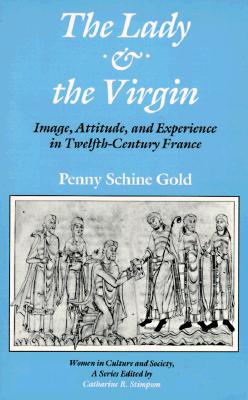 The Lady and the Virgin: Image, Attitude, and Experience in Twelfth-Century France (Women in Culture and Society)