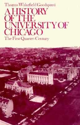 Image for A History of the University of Chicago: The First Quarter-Century