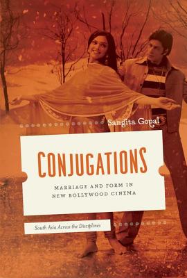 Conjugations: Marriage and Form in New Bollywood Cinema (South Asia Across the Disciplines)