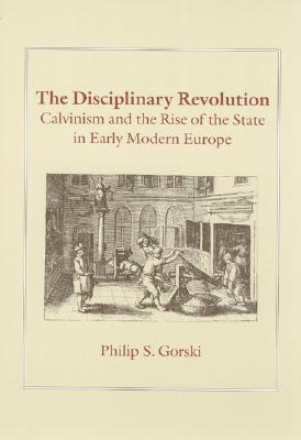 The Disciplinary Revolution: Calvinism and the Rise of the State in Early Modern Europe