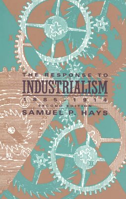 The Response to Industrialism, 1885-1914 (The Chicago History of American Civilization)