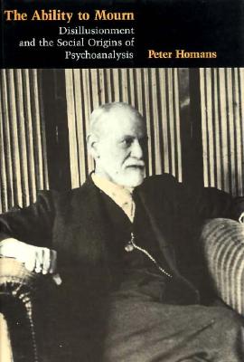 The Ability to Mourn: Disillusionment and the Social Origins of Psychoanalysis