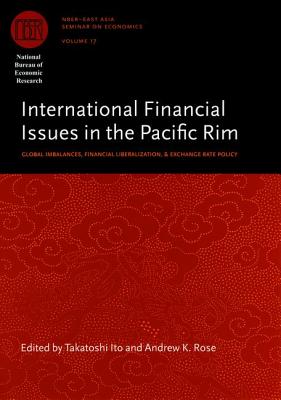 International Financial Issues in the Pacific Rim: Global Imbalances, Financial Liberalization, and Exchange Rate Policy (Volume 17) (National Bureau . Research East Asia Seminar on Economics)