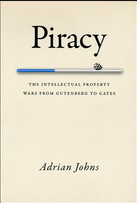 Piracy: The Intellectual Property Wars from Gutenberg to Gates