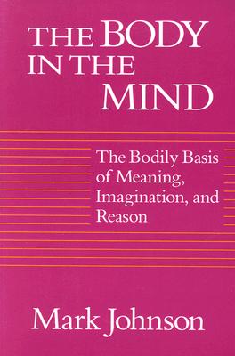The Body in the Mind: The Bodily Basis of Meaning, Imagination, and Reason