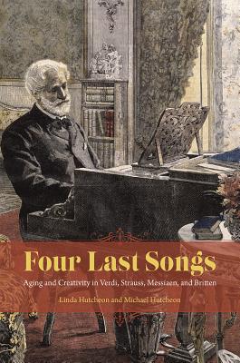Image for Four Last Songs: Aging and Creativity in Verdi, Strauss, Messiaen, and Britten