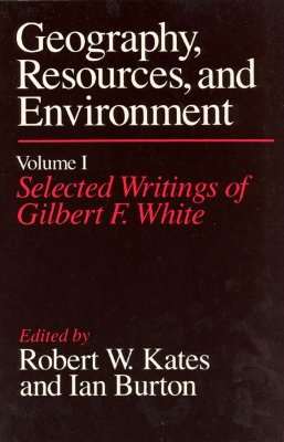 Geography, Resources and Environment, Volume 1: Selected Writings of Gilbert F. White (Geography, Resources, and Environment, Vol 1)