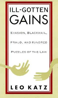 Ill-Gotten Gains: Evasion, Blackmail, Fraud, and Kindred Puzzles of the Law