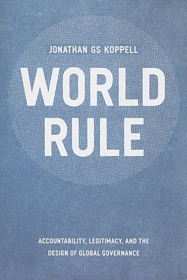 World Rule: Accountability, Legitimacy, and the Design of Global Governance