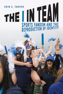 Image for The I in Team: Sports Fandom and the Reproduction of Identity The I in Team: Sports Fandom and the Reproduction of Identity