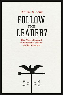 Follow the Leader: How Voters Respond to Politicians' Policies and Performance (Chicago Studies in American Politics)