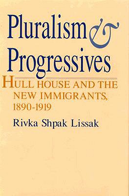 Image for Pluralism and Progressives: Hull House and the New Immigrants, 1890-1919