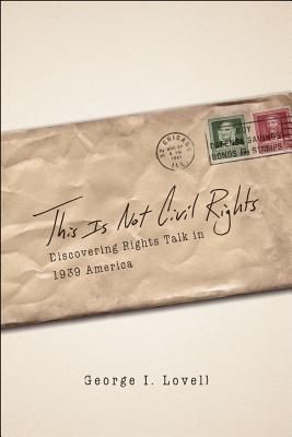 This Is Not Civil Rights: Discovering Rights Talk in 1939 America (Chicago Series in Law and Society)