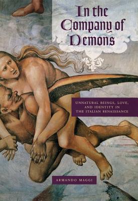 In the Company of Demons: Unnatural Beings, Love, and Identity in the Italian Renaissance