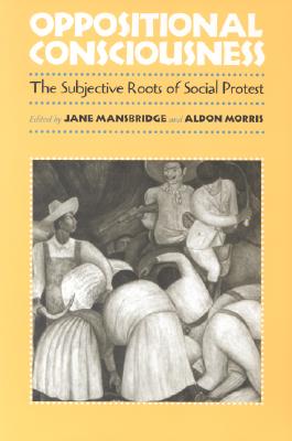 Oppositional Consciousness: The Subjective Roots of Social Protest