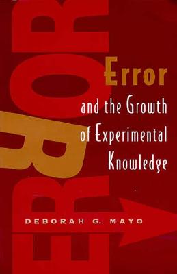 Error and the Growth of Experimental Knowledge (Science and Its Conceptual Foundations series)