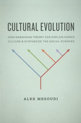 Cultural Evolution: How Darwinian Theory Can Explain Human Culture and Synthesize the Social Sciences